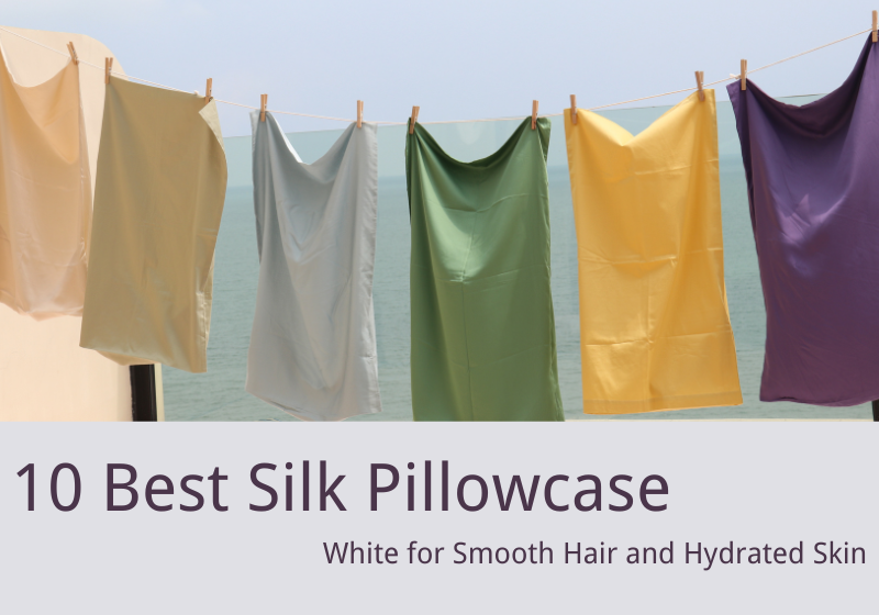 10 Best Silk Pillowcase White for Smooth Hair and Hydrated Skin